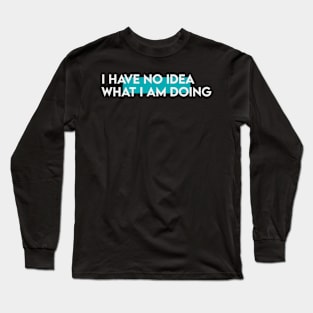 I have know idea what i am doing typography Long Sleeve T-Shirt